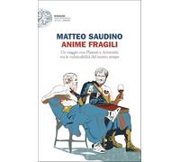 Anime fragili. Un viaggio con Platone e Aristotele tra le vulnerabilità del nostro tempo (Einaudi. Stile libero)