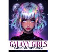 Anime Galaxy Girls Coloring Book: Galactic Women Coloring Pages Featuring Cosmic Adventures, Celestial Landscapes and Imaginative Space Inspired Designs for All Ages to Relax and Be Creative