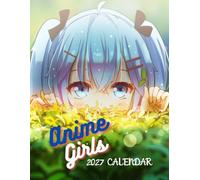 Anime Girls 2027: Kawaii Anime Girls Calenda r