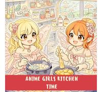 ANIME GIRLS KITCHEN TIME Cozy coloring Book for Kids: ENJOY THE ANIME GIRLS' ADVENTURE IN THE KITCHEN