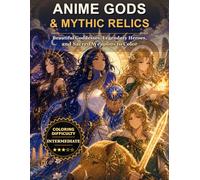 Anime Gods and Mythic Relics Coloring Book: Beautiful Goddesses, Legendary Heroes, and Sacred Weapons to Color (Mythology Tattoo Coloring Series)