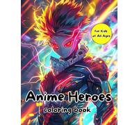 Anime Heroes Coloring Book for Kids of All Ages: 50+ Illustrations to Color , Perfect for Boys, Girls & Kids of All Ages, Encourages Creativity and Creative Thinking