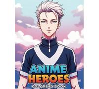 Anime Heroes Coloring Book: Unleash Creativity with 55+ Cool and Legendary Characters for Kids & Teens