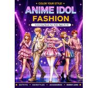 Anime Idol Fashion: Anime Coloring Book for Kids Ages 9-12 with 50 Stylish Fashion Stars, Trendy Hairstyles, Cute Accessories and Creative Outfit Designs + Bonus Design-Your-Own-Outfit Page