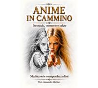 Anime in cammino - inconscio, memorie e salute. Meditazioni e consapevolezza di sé (ESOTERISMO)