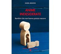 Anime indesiderate. Bambini che non hanno potuto nascere (Libri di Anne e Daniel Meurois Givaudan)