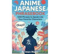 Anime Japanese Phrasebook: 1200 Phrases to Speak Like Your Favorite Characters