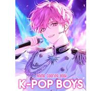 Anime K-pop Boys Coloring Book: 50+ Cool And Charismatic K-pop Anime Boys For Teens And Adults To Color Relax And Explore Idol Fashion Style