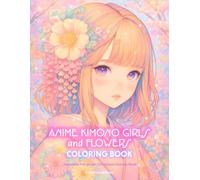 Anime Kimono Girls and Flowers Coloring Book: Japanese Manga Art Zen Kawaii Activity Book