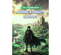 ANIME KNIGHTS HEROES COLORING BOOK: Epic Knight Coloring Pages for Kids Ages 8-12