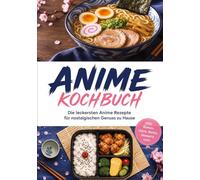 Anime Kochbuch: Die leckersten Anime Rezepte für nostalgischen Genuss zu Hause - inkl. Ramen, Udon, Bento, Desserts uvm.
