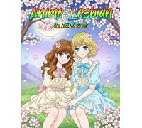 Anime Lesbian Coloring Book: Discover Heartfelt Sapphic Romance Through Intimate Yuri Manga Art And Expressive Anime Designs