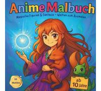 Anime Malbuch Magische Figuren & Fantasie - Welten zum Ausmalen für Kinder und Teenies ab 10 Jahre; 50 zauberhafte Motive