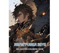 Anime Manga Boys Relaxation Coloring Book: Handsome Shonen Characters Joined By Mythical Beast Companions In Iconic Japan-Inspired Art Scenes That Offer Calming Fun For Adults And Teens