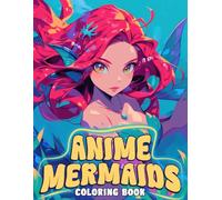 Anime Mermaids Coloring Book: Mystical Coloring pages featuring Fantasy Anime Girls and Cute Manga Illustrations for Adults Stress Relief