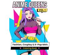 Anime Queens - Vol. 1: Fashion, Cosplay & K-Pop Idols Coloring Book for Teens and Adults