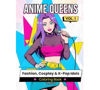 Anime Queens - Vol. 1: Fashion, Cosplay & K-Pop Idols Coloring Book for Teens and Adults