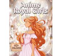 Anime Royal Girls: A Fantasy Anime Coloring Book of Regal Aesthetic Characters, Royal Outfits & Elegant Palace Style for Stress Relief & Creativity (ANIME GIRLS)