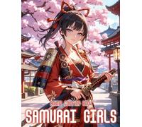 Anime Samurai Girls Coloring Book: 50+ Strong And Beautiful Samurai Girls In Anime Style For Fans Of Coloring Powerful Female Warriors