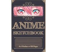 Anime Sketchbook | 6 x 9 Inches | 120 Pages | Anime Drawing Notebook for Artists, Teens & Anime Fans: Premium Anime Art Sketch Journal for Manga Drawing, Doodling & Creative Practice
