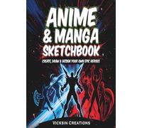 Anime Sketchbook: Create, Draw, and Design Your Own Epic Heroes - The Ultimate Character Design Notebook for Artists & Fans (7x10 inches, 100 Blank pages)
