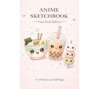 Anime Sketchbook | Cute Food Edition | 6 x 9 Inches | 120 Pages | Kawaii Food Anime Drawing Notebook: Adorable Anime Ramen, Boba & Mochi Art Journal for Cute Drawing & Doodling