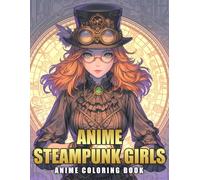 Anime Steampunk Girls Coloring Book: Dive Into Mechanical Wonder Coloring Pages with Futuristic Characters and Vintage-Inspired Designs for All Ages to Unwind