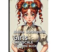 Anime Steampunk Girls Greyscale Coloring Book: Fantasy-Fueled Fashion for Coloring and Escape.