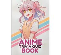 Anime Trivia Quiz Book: 2760 Questions Covering Classic And New Generation Anime