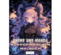 Anime und Manga Horrormädchen Malbuch: Faszinierende und unheimliche Mädchen zum Ausmalen - Für dunkle Momente der Kreativität (Anime und Manga Horrormädchen - Gruselige Ausmalbilder)