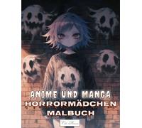 Anime und Manga Horrormädchen Malbuch: Geheimnisvolle und gespenstische Mädchen zum Ausmalen - Für Ruhe, Fantasie und Entspannung (Anime und Manga Horrormädchen - Gruselige Ausmalbilder)