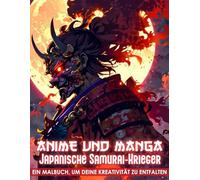 Anime und Manga - Japanische Samurai-Krieger Malbuch: Erlebe die Welt der japanischen Samurai durch faszinierende Manga-Illustrationen zum Ausmalen