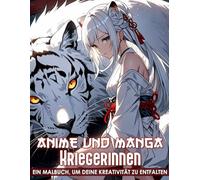 Anime Und Manga Kriegerinnen Malbuch: 50+ Kraftvolle und Stilvolle Anime-Kriegerinnen zum Ausmalen für Jugendliche und Erwachsene - Für Stressabbau, kreative Entspannung und fantasievolle Auszeiten