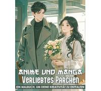 Anime und Manga Verliebtes Pärchen Malbuch: 50+ Romantische und Süße Anime-Pärchen zum Ausmalen für Jugendliche und Erwachsene - Zur Entspannung, Stressabbau und kreativen Auszeit im Liebesstil