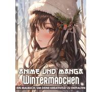 Anime und Manga Wintermädchen Malbuch: Entdecken Sie 50 Malseiten mit lieblichen Anime-Wintermädchen, die den Charme und die Ruhe des Winters einfangen