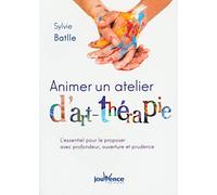 Animer un atelier d'art-thérapie: L'essentiel pour la pratiquer avec profondeur, ouverture et prudence