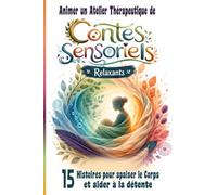 Animer un Atelier Thérapeutique de Contes Sensoriels Relaxants: 15 Histoires pour apaiser le corps et aider à la détente