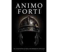 ANIMO FORTI - 101 CITAS ESTOICAS PARA LOS MOMENTOS DIFÍCILES: Libro de Estoicismo para Adultos