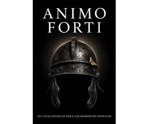 ANIMO FORTI - 101 CITAS ESTOICAS PARA LOS MOMENTOS DIFÍCILES: Libro de Estoicismo para Adultos