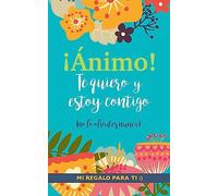 ¡Ánimo! Te quiero y estoy contigo: Un precioso y original regalo para animar a un ser querido pasando una mala racha. Libro inspirador para familiar o amigo con depresión o desánimo