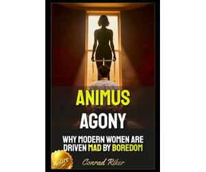 Animus Agony: Why Modern Women Are Driven Mad by Boredom (Redpilled Relationships (satire))