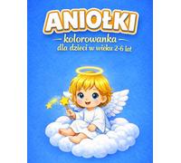 Aniołki kolorowanka dla dzieci w wieku 2-6 lat: Zabawna i relaksująca kolorowanka z aniołkami dla chłopców i dziewczynek