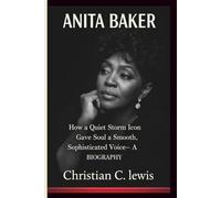 ANITA BAKER: How a Quiet Storm Icon Gave Soul a Smooth, Sophisticated Voice- A BIOGRAPHY