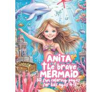 Anita the Brave Mermaid: A Magical Coloring Adventure Under the Sea for Kids Ages 4-8 (Anita’s Magical Adventures: 5 Fun Coloring Books for Girls Ages 4-8)