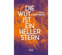 Anja Kampmann Die Wut ist ein heller Stern: Roman (Tapa dura)