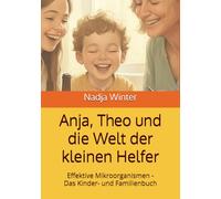 Anja, Theo und die Welt der kleinen Helfer: Effektive Mikroorganismen - Das Kinder- und Familienbuch