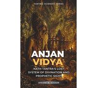 Anjan Vidya: Nath Tantra's Lost System of Divination and Prophetic Sight (The Tantric Sciences)
