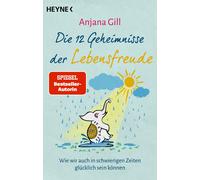 Anjana Gill Die 12 Geheimnisse der Lebensfreude: Wie wir auch in s (Tapa blanda)