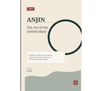 ANJIN: The Art of the Settled Mind: A Modern Guide to Inner Stability, Mental Clarity, and Living with Uncertainty Inspired by the Xinxin Ming and Chan Teachings