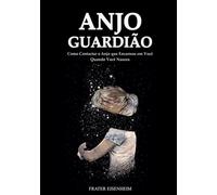 Anjo Guardião: Como Contactar o Anjo que Encarnou em Você Quando Você Nasceu